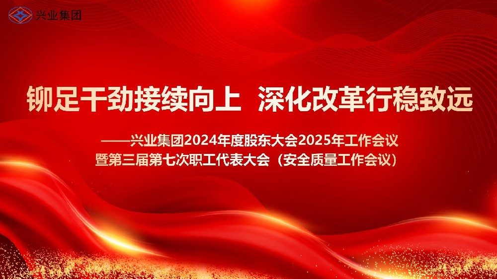 鉚足干勁接續(xù)向上 深化改革行穩(wěn)致遠——興業(yè)集團2024年度股東大會2025年工作會議暨第三屆第七次職工代表大會（安全質量工作會議）